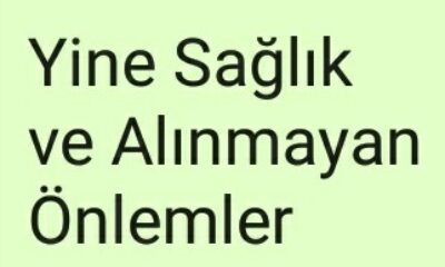 Yine Sağlık ve Alınmayan Önlemler