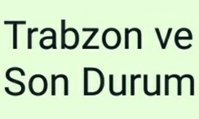 Trabzon ve Son Durum