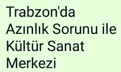 Trabzon’da Azınlık Sorunu İle Kültür Ve Sanat Merkezi