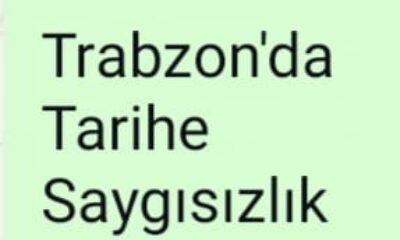 Trabzon’da Tarihe Saygısızlık
