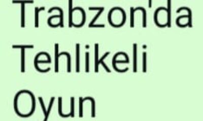 TRABZON’DA TEHLİKELİ OYUN