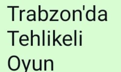 Trabzon’da Tehlikeli Oyun