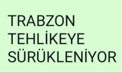Trabzon Tehlikeye Sürükleniyor