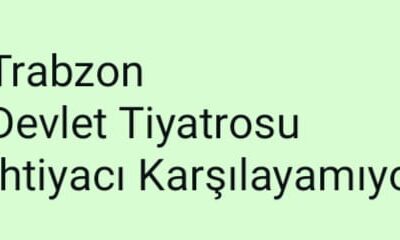 Trabzon Devlet Tiyatrosu İhtiyacı Karşılayamıyor.