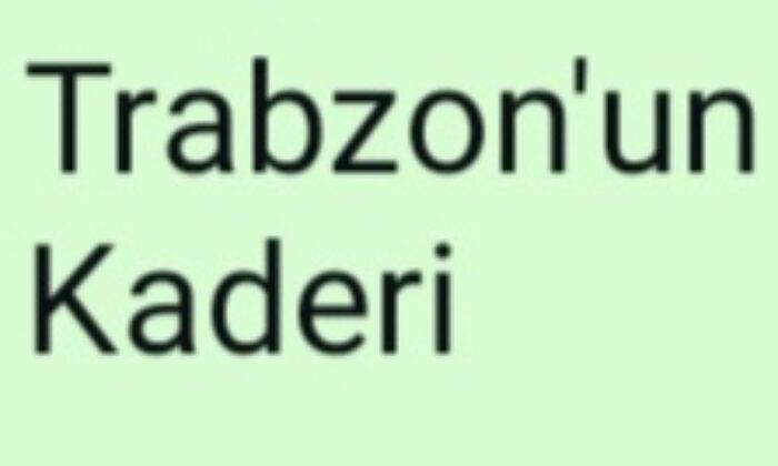 TRABZON’UN KADERİ