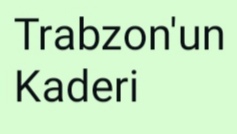 TRABZON’UN KADERİ